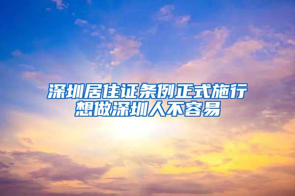 深圳居住证条例正式施行想做深圳人不容易