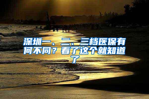 深圳一、二、三档医保有何不同？看了这个就知道了