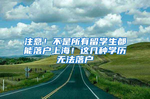 注意！不是所有留学生都能落户上海！这几种学历无法落户