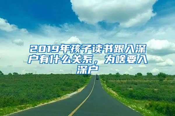 2019年孩子读书跟入深户有什么关系，为啥要入深户