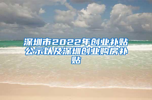 深圳市2022年创业补贴公示以及深圳创业购房补贴