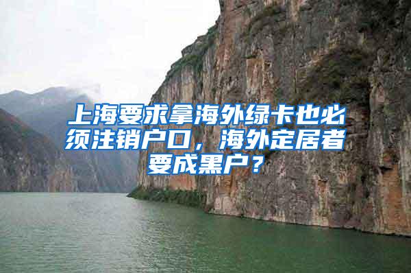 上海要求拿海外绿卡也必须注销户口，海外定居者要成黑户？