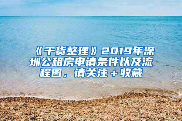 《干货整理》2019年深圳公租房申请条件以及流程图，请关注＋收藏