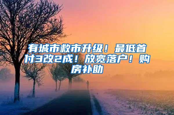 有城市救市升级！最低首付3改2成！放宽落户！购房补助