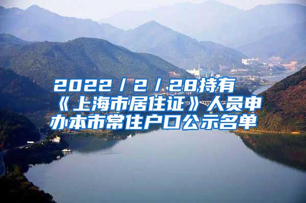 2022／2／28持有《上海市居住证》人员申办本市常住户口公示名单