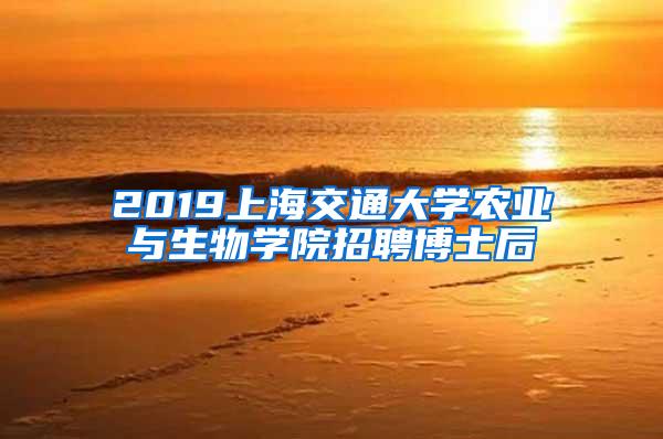 2019上海交通大学农业与生物学院招聘博士后