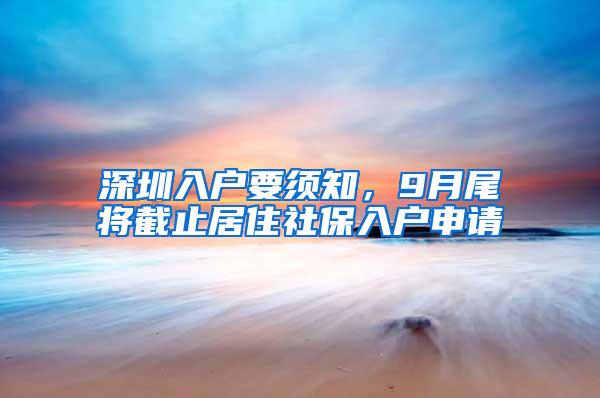 深圳入户要须知，9月尾将截止居住社保入户申请