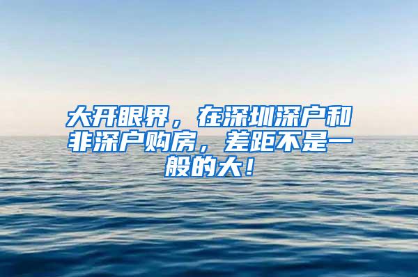 大开眼界，在深圳深户和非深户购房，差距不是一般的大！