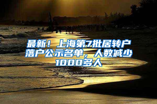 最新！上海第7批居转户落户公示名单，人数减少1000多人