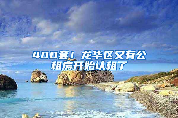 400套！龙华区又有公租房开始认租了