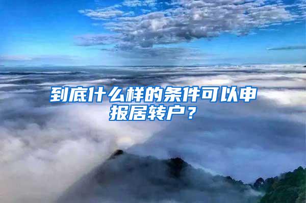 到底什么样的条件可以申报居转户？