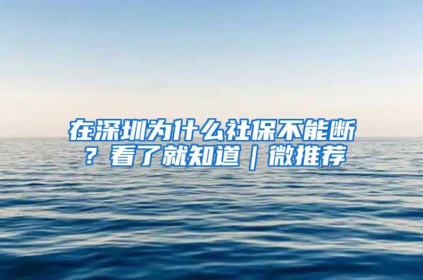 在深圳为什么社保不能断？看了就知道｜微推荐