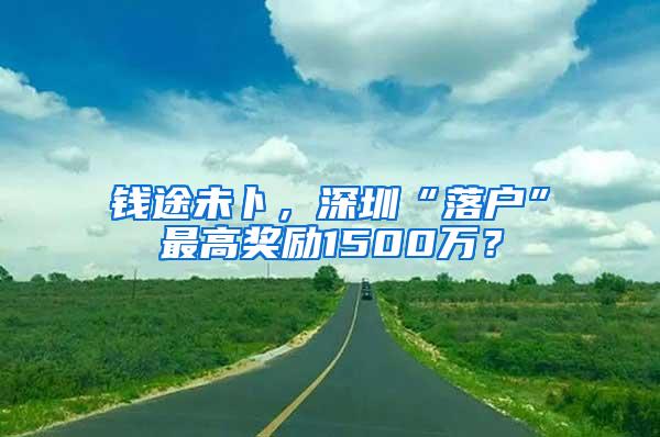 钱途未卜，深圳“落户”最高奖励1500万？