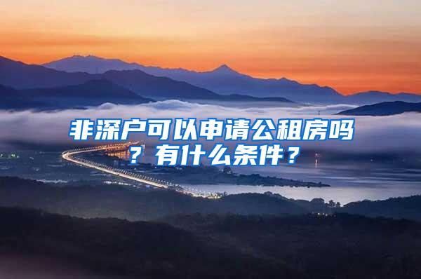 非深户可以申请公租房吗？有什么条件？