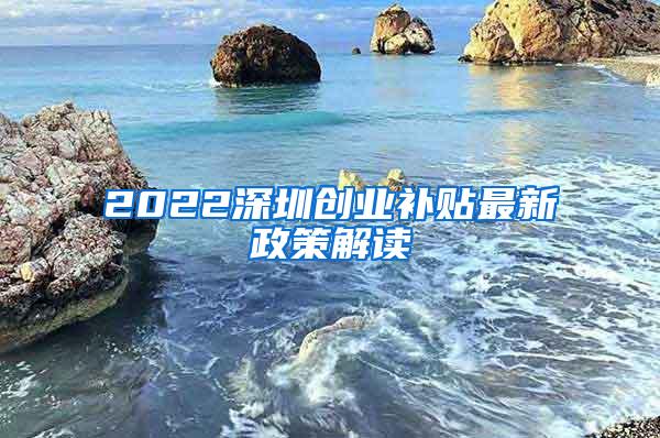 2022深圳创业补贴最新政策解读