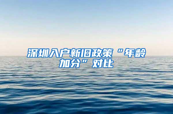 深圳入户新旧政策“年龄加分”对比